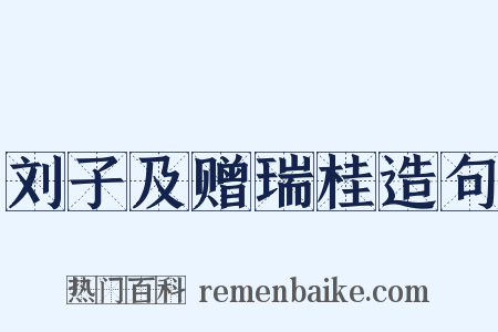 刘子及赠瑞桂造句是什么意思的图片